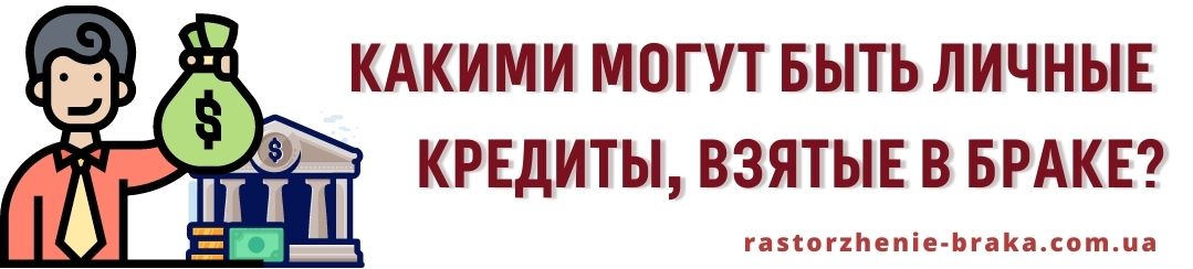 Какими могут быть личные кредиты, взятые в браке?