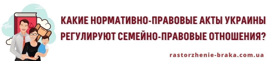 Какие нормативно-правовые акты Украины регулируют семейно-правовые отношения?