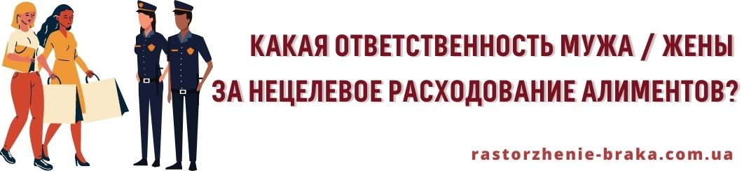 Какая ответственность мужа / жены за нецелевое расходование алиментов?