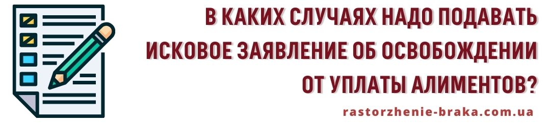 В каких случаях надо подавать исковое заявление об освобождении от уплаты алиментов?