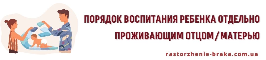 Порядок воспитания ребенка отдельно проживающим отцом/матерью