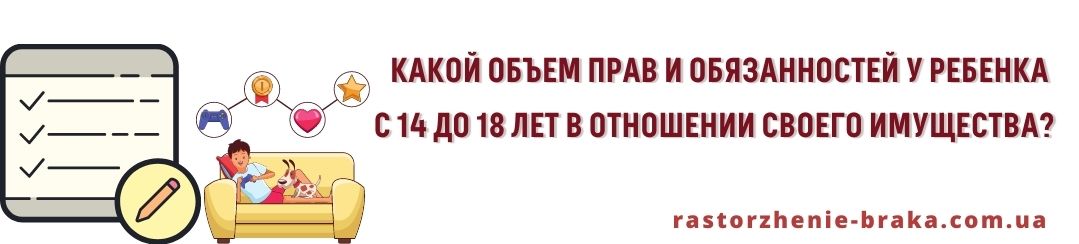 Какой объем прав и обязанностей у ребенка с 14 до 18 лет в отношении своего имущества? Какой объем прав и обязанностей у ребенка с 14 до 18 лет в отношении своего имущества?