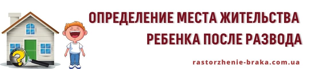 Определение места жительства ребенка после развода