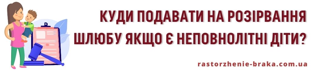Куди подавати на розірвання шлюбу якщо є неповнолітні діти? Куди подавати на розірвання шлюбу якщо є неповнолітні діти?
