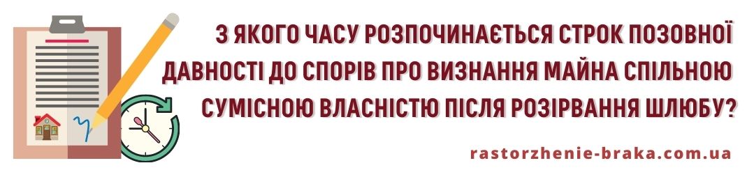З якого часу розпочинається строк позовної давності до спорів про визнання майна спільною сумісною власністю після розірвання шлюбу?