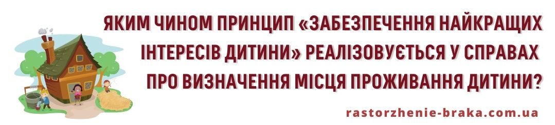 Яким чином принцип «забезпечення найкращих інтересів дитини» реалізовується у справах про визначення місця проживання дитини?