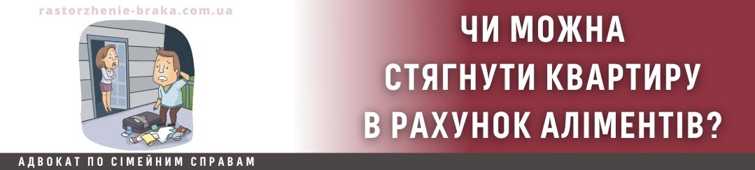 Чи можна стягнути квартиру в рахунок аліментів?