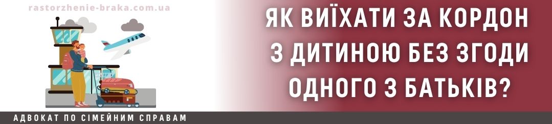 Як виїхати за кордон без згоди одного з батьків з дитиною?