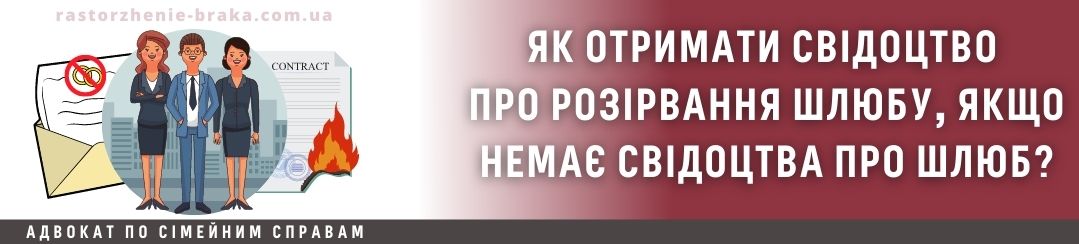 Як отримати свідоцтво про розірвання шлюбу, якщо немає свідоцтва про шлюб?