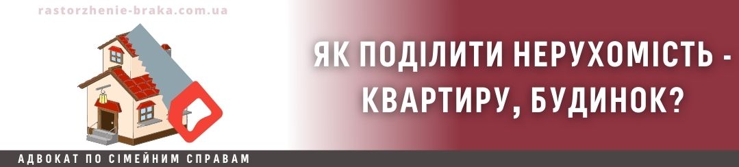 Як поділити нерухомість - квартиру, будинок?
