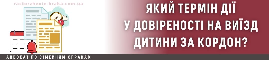 Який у довіреності на виїзд дитини за кордон термін дії?