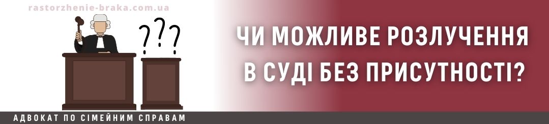Чи можливе розлучення в суді без присутності?
