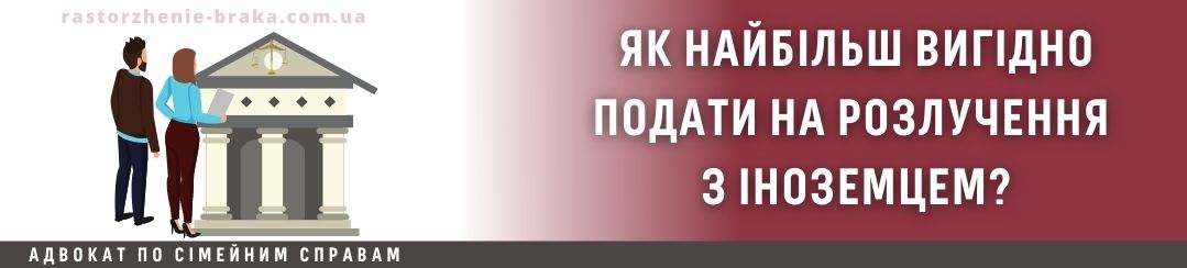 Як найбільш вигідно подати на розлучення з іноземцем? Як найбільш вигідно подати на розлучення з іноземцем?