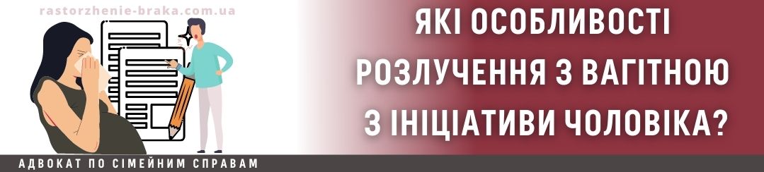Які особливості розлучення з вагітною з ініціативи чоловіка?